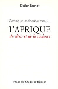 Didier Brenot - Comme un implacable miroir, l'Afrique - Du désir et de la violence.