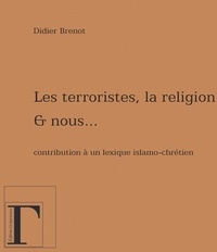 Didier Brenot - Les terroristes, la religion et nous... - Contribution à un lexique islamo-chrétien.