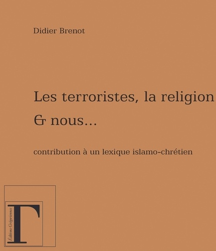Les terroristes, la religion et nous.... Contribution à un lexique islamo-chrétien