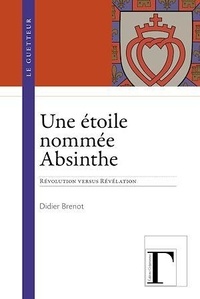 Didier Brenot - Une étoile nommée absinthe - Révolution versus révélation.