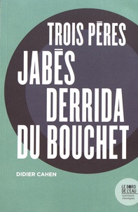 Didier Cahen - Trois pères - Jabès, Derrida, Du Bouchet.