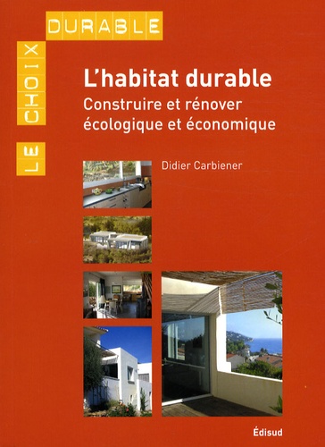 Didier Carbiener - L'habitat durable - Construire ou rénover écologique et économique.