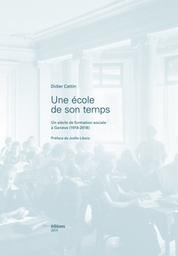 Didier Cattin - Une école de son temps - Un siècle de formation sociale à Genève (1918-2018).