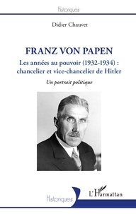 Didier Chauvet - Franz von Papen - Les années au pouvoir (1932-1934) : chancelier et vice-chancelier de Hitler.