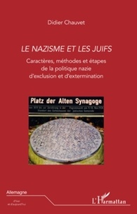 Didier Chauvet - Le nazisme et les Juifs - Caractères, méthodes et étapes de la politique nazie d'exclusion et d'extermination.