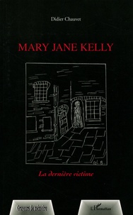 Didier Chauvet - Mary Jane Kelly - La dernière victime.