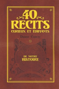 Didier Chirat - 40 Récits curieux et édifiants de notre histoire.