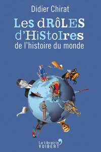 Didier Chirat - Les drôles d'histoires de l'histoire du monde.