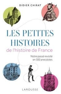 Didier Chirat - Les petites histoires de l'histoire de France - Notre passé revisité en 300 anecdotes.