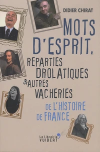 Mots d'esprit, réparties drolatiques et autres vacheries de l'histoire de France