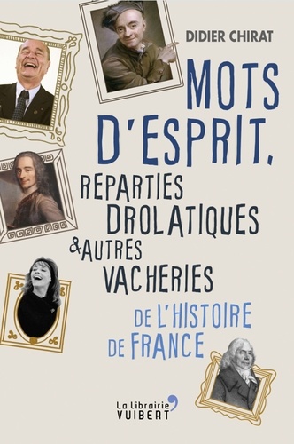Mots d'esprit, reparties drolatiques et autres vacheries de l'Histoire de France