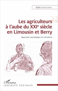 Didier Christophe - Les agriculteurs à l'aube du XXIe siècle en Limousin et Berry - Approche sociologique et entretiens.
