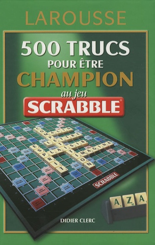 Didier Clerc - 500 trucs pour être champion au jeu Scrabble - Conforme à l'officiel du Scrabble.