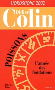 Didier Colin - Poissons, L'Annee Des Fondations. Horoscope 2002.