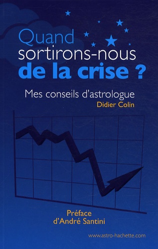 Didier Colin - Quand sortirons-nous de la crise ? - Mes conseils d'astrologue.