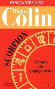 Didier Colin - Scorpion, L'Annee Des Changements. Horoscope 2002.