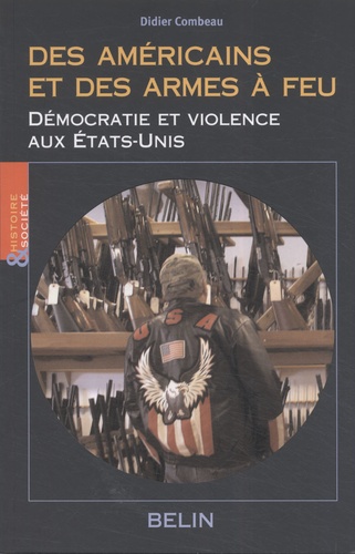 Didier Combeau - Des Américains et des armes à feu - Démocratie et violence aux Etats-Unis.