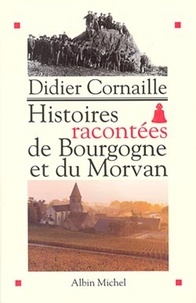 Didier Cornaille et Didier Cornaille - Histoires racontées de Bourgogne et du Morvan.