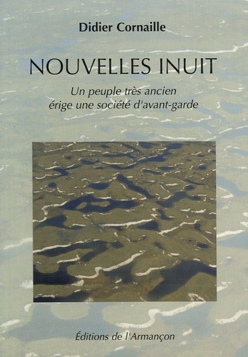 Didier Cornaille - Nouvelles inuit - Un peuple très ancien érige une société d'avant-garde.