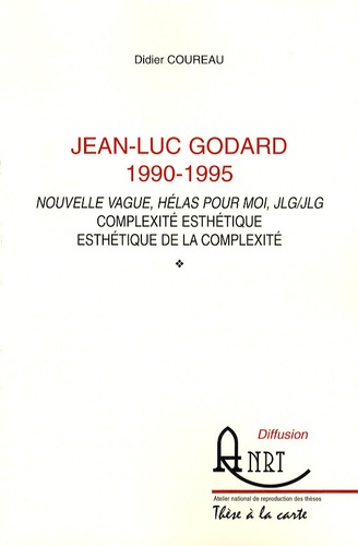 Didier Coureau - Jean-Luc Godard 1990-1995 - Nouvelle Vague, Hélas pour moi, JLG/JLG : complexité esthétique, esthétique de la complexité.