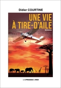Didier Courtine - Une vie a tire-d'aile.