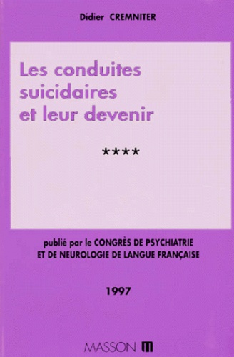 Didier Cremniter - Congrès de psychiatrie et de neurologie de langue française, LXXXXVe session-1997, Tours, 15-20 juin 1997 Tome 4 - Les conduites suicidaires et leur devenir.