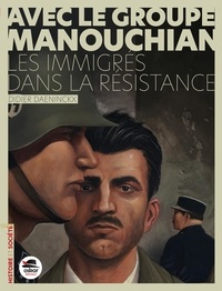 Didier Daeninckx - Avec le Groupe Manouchian - Des immigrés dans la Résistance.