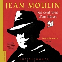 Didier Daeninckx et  Pef - Jean Moulin - Les cent vies d'un héros.