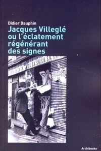 Didier Dauphin - Jacques Villeglé ou l'éclatement régénérant des signes.