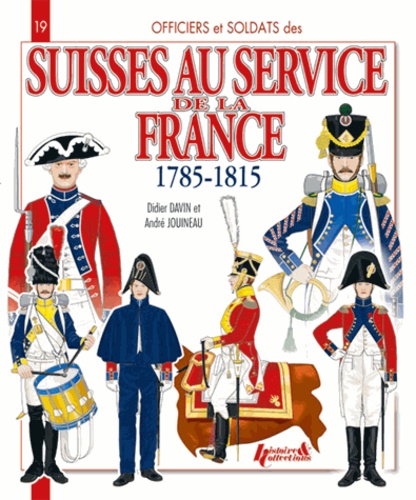 Didier Davin et André Jouineau - 1789-1815, les troupes suisses alliées et celles au service de la France.