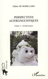 Didier de Robillard - Perspectives alterlinguistiques - Volume 2, Ornithorynques.