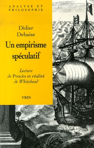 Didier Debaise - Un empirisme spéculatif - Lecture de Procès et Réalité de Whitehead.