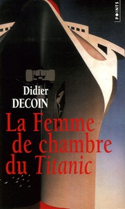Didier Decoin - La femme de chambre du Titanic.