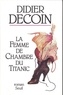 Didier Decoin - La Femme de chambre du Titanic.
