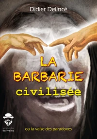 La barbarie civilisée - ou la valse des paradoxes