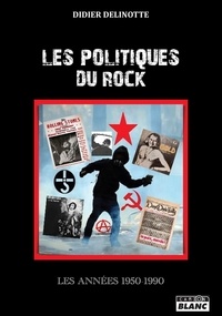 Didier Delinotte - Les politiques du rock - Les années 1950 - 1990.