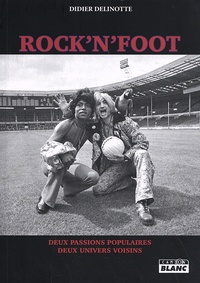 Didier Delinotte - Rock'n'Foot - Deux passions populaires, deux univers voisins.