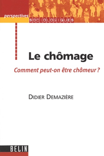 Didier Demazière - Le Chomage. Comment Peut-On Etre Chomeur ?.