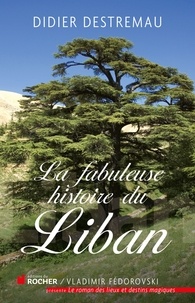 Didier Destremau - La fabuleuse histoire du Liban.