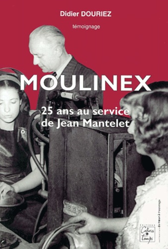 Didier Douriez - Moulinex. 25 Ans Au Service De Jean Mantelet.