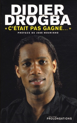 Didier Drogba - Didier Drogba - "C'était pas gagné...".