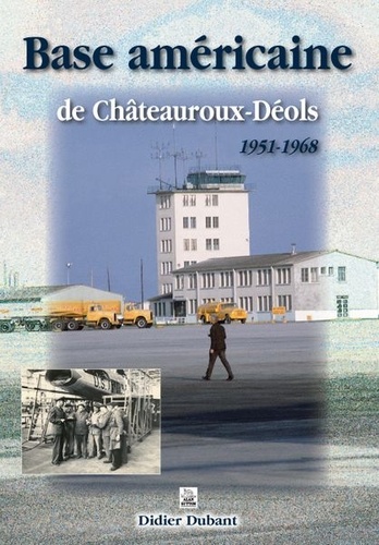 Didier Dubant - Base américaine de Châteauroux-Déols - 1951-1968.