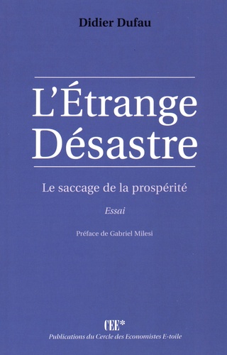 Didier Dufau - L'étrange désastre - Le saccage de la prospérité.