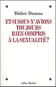 Didier Dumas - Et si nous n'avions toujours rien compris à la sexualité ?.