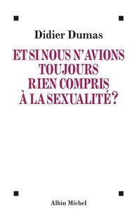 Didier Dumas et Didier Dumas - Et si nous n'avions toujours rien compris à la sexualité ?.