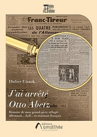 Didier Eisack - J'ai arrêté Otto Abetz - Histoire de mon grand-père, réfugié allemand... Juif... et résistant français.