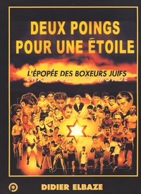Didier Elbaze - Deux poings pour une étoile - L'épopée des boxeurs juifs champions du monde.