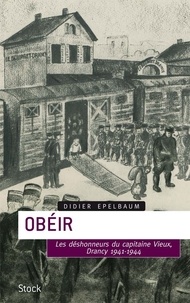 Didier Epelbaum - Obéir - Les désonheurs du capitaine Vieux - Drancy 1941-1944.