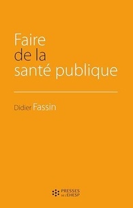 Didier Fassin - Faire de la santé publique.