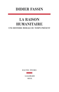 Didier Fassin - La raison humanitaire - Une histoire morale du temps présent.